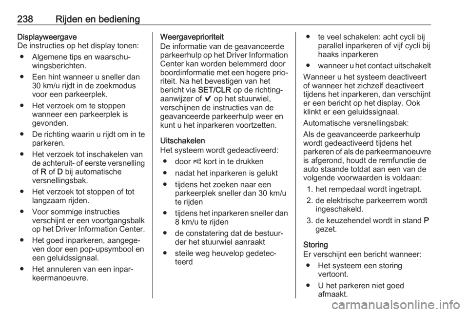 OPEL INSIGNIA BREAK 2019  Gebruikershandleiding (in Dutch) 238Rijden en bedieningDisplayweergave
De instructies op het display tonen:
● Algemene tips en waarschu‐ wingsberichten.
● Een hint wanneer u sneller dan 30 km/u rijdt in de zoekmodus
voor een pa