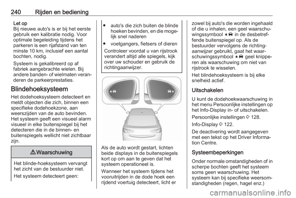 OPEL INSIGNIA BREAK 2019 Gebruikershandleiding (in Dutch) 240Rijden en bedieningLet op
Bij nieuwe auto's is er bij het eerste
gebruik een kalibratie nodig. Voor
optimale begeleiding tijdens het
parkeren is een rijafstand van ten
minste 10 km, inclusief e OPEL INSIGNIA BREAK 2019 Gebruikershandleiding (in Dutch) 240Rijden en bedieningLet op
Bij nieuwe auto's is er bij het eerste
gebruik een kalibratie nodig. Voor
optimale begeleiding tijdens het
parkeren is een rijafstand van ten
minste 10 km, inclusief e