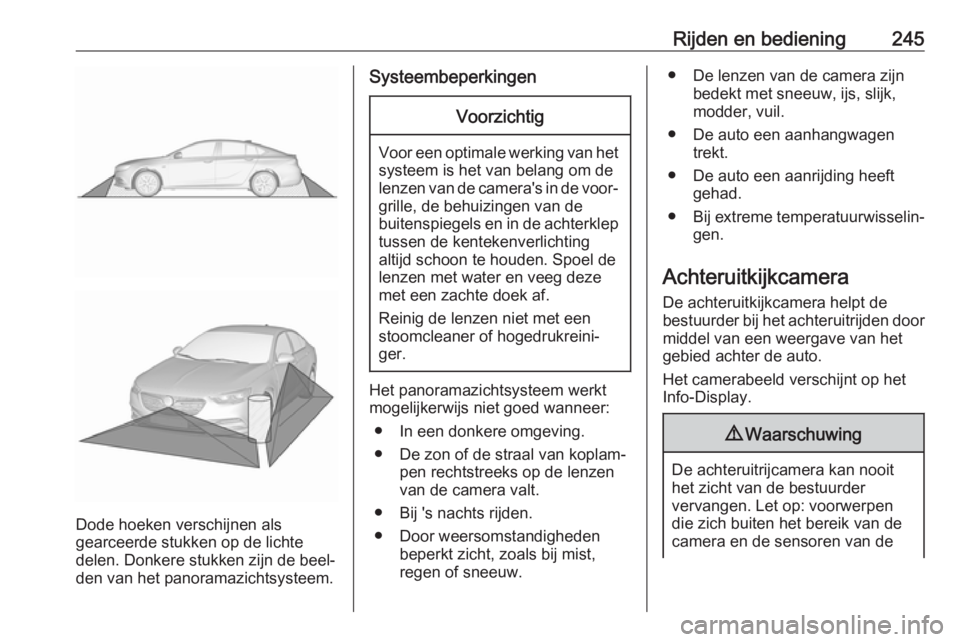 OPEL INSIGNIA BREAK 2019 Gebruikershandleiding (in Dutch) Rijden en bediening245
Dode hoeken verschijnen als
gearceerde stukken op de lichte
delen. Donkere stukken zijn de beel‐
den van het panoramazichtsysteem.
SysteembeperkingenVoorzichtig
Voor een optim OPEL INSIGNIA BREAK 2019 Gebruikershandleiding (in Dutch) Rijden en bediening245
Dode hoeken verschijnen als
gearceerde stukken op de lichte
delen. Donkere stukken zijn de beel‐
den van het panoramazichtsysteem.
SysteembeperkingenVoorzichtig
Voor een optim