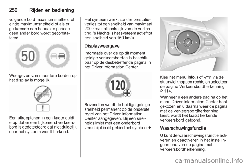 OPEL INSIGNIA BREAK 2019  Gebruikershandleiding (in Dutch) 250Rijden en bedieningvolgende bord maximumsnelheid of
einde maximumsnelheid of als er
gedurende een bepaalde periode
geen ander bord wordt geconsta‐
teerd.
Weergeven van meerdere borden op
het disp