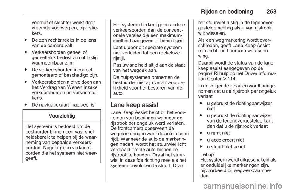 OPEL INSIGNIA BREAK 2019  Gebruikershandleiding (in Dutch) Rijden en bediening253voorruit of slechter werkt door
vreemde voorwerpen, bijv. stic‐
kers.
● De zon rechtstreeks in de lens van de camera valt.
● Verkeersborden geheel of gedeeltelijk bedekt zi OPEL INSIGNIA BREAK 2019  Gebruikershandleiding (in Dutch) Rijden en bediening253voorruit of slechter werkt door
vreemde voorwerpen, bijv. stic‐
kers.
● De zon rechtstreeks in de lens van de camera valt.
● Verkeersborden geheel of gedeeltelijk bedekt zi