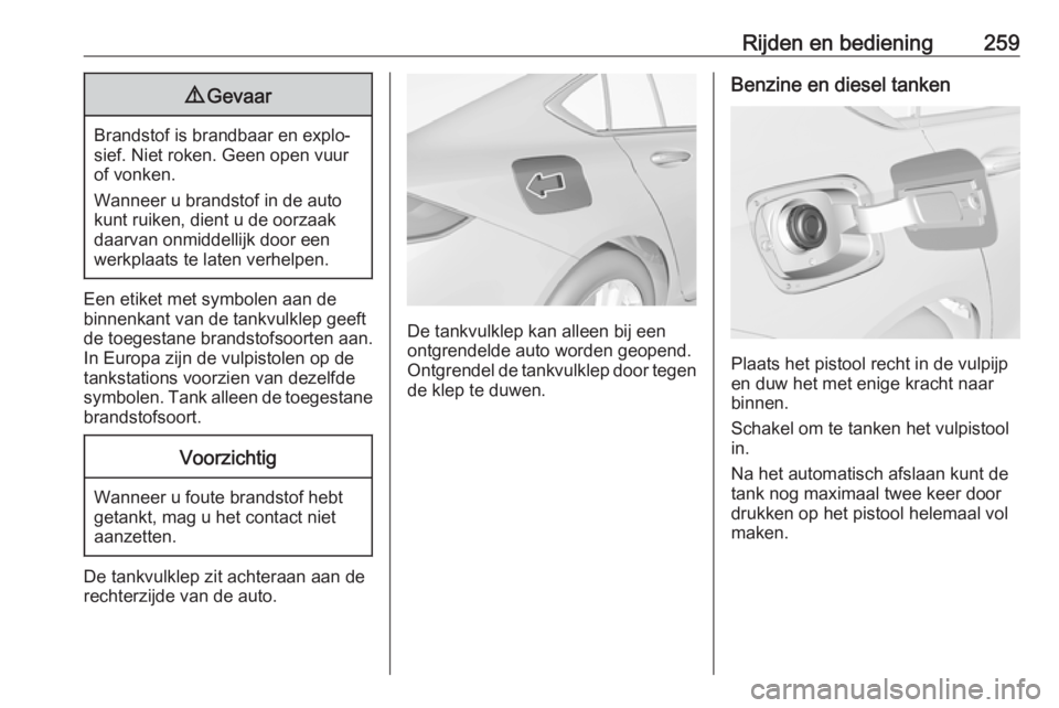 OPEL INSIGNIA BREAK 2019  Gebruikershandleiding (in Dutch) Rijden en bediening2599Gevaar
Brandstof is brandbaar en explo‐
sief. Niet roken. Geen open vuur
of vonken.
Wanneer u brandstof in de auto
kunt ruiken, dient u de oorzaak daarvan onmiddellijk door ee