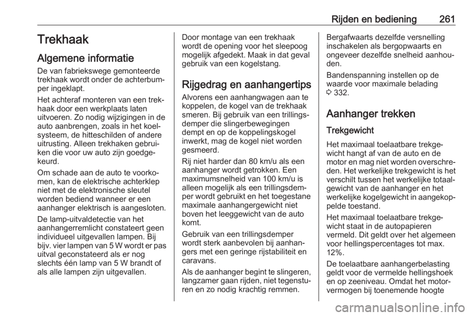 OPEL INSIGNIA BREAK 2019  Gebruikershandleiding (in Dutch) Rijden en bediening261Trekhaak
Algemene informatie
De van fabriekswege gemonteerde
trekhaak wordt onder de achterbum‐
per ingeklapt.
Het achteraf monteren van een trek‐
haak door een werkplaats la