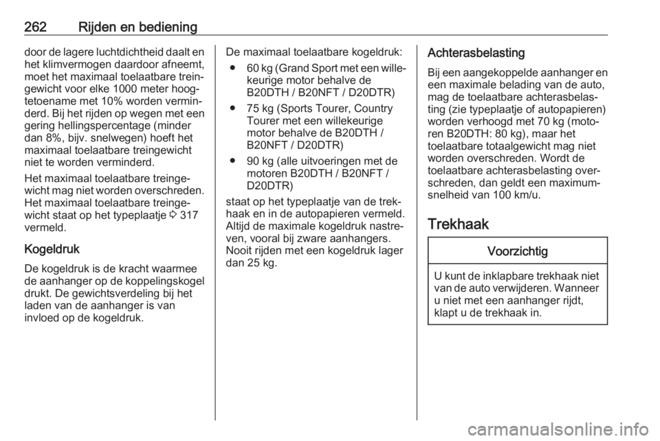 OPEL INSIGNIA BREAK 2019  Gebruikershandleiding (in Dutch) 262Rijden en bedieningdoor de lagere luchtdichtheid daalt enhet klimvermogen daardoor afneemt,
moet het maximaal toelaatbare trein‐
gewicht voor elke 1000 meter hoog‐ tetoename met 10% worden verm