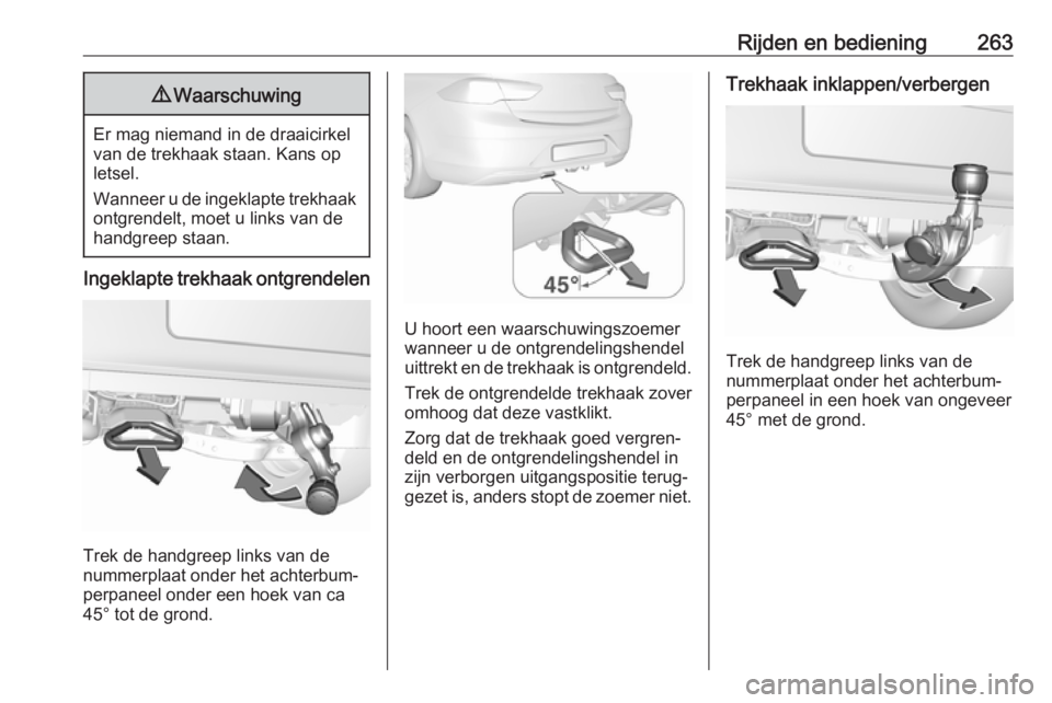 OPEL INSIGNIA BREAK 2019  Gebruikershandleiding (in Dutch) Rijden en bediening2639Waarschuwing
Er mag niemand in de draaicirkel
van de trekhaak staan. Kans op
letsel.
Wanneer u de ingeklapte trekhaak ontgrendelt, moet u links van dehandgreep staan.
Ingeklapte