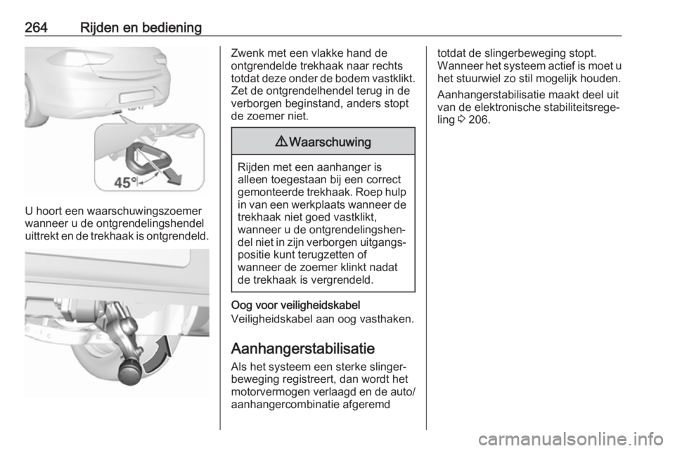 OPEL INSIGNIA BREAK 2019  Gebruikershandleiding (in Dutch) 264Rijden en bediening
U hoort een waarschuwingszoemer
wanneer u de ontgrendelingshendel
uittrekt en de trekhaak is ontgrendeld.
Zwenk met een vlakke hand de
ontgrendelde trekhaak naar rechts
totdat d