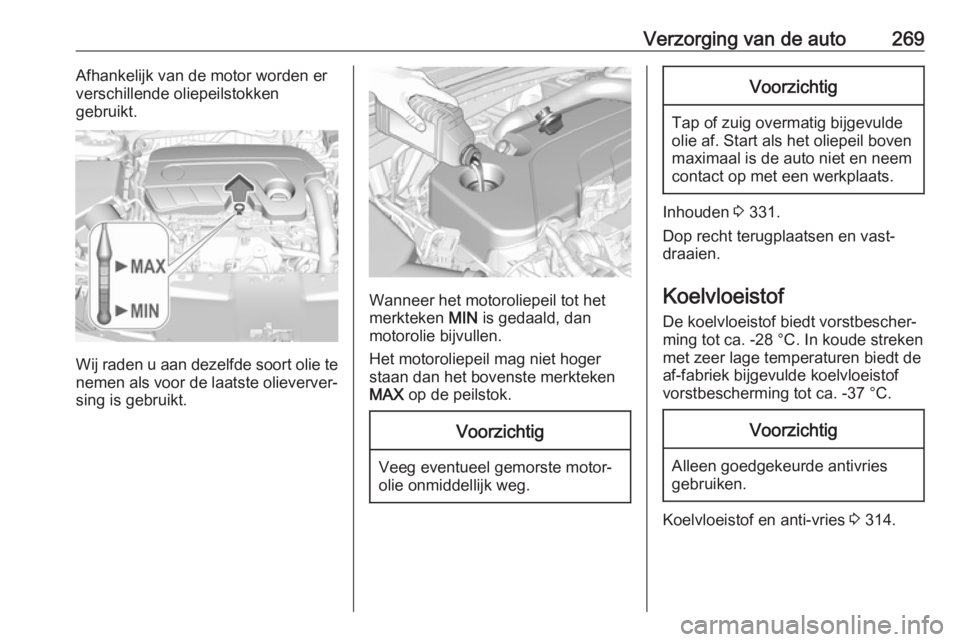 OPEL INSIGNIA BREAK 2019  Gebruikershandleiding (in Dutch) Verzorging van de auto269Afhankelijk van de motor worden erverschillende oliepeilstokken
gebruikt.
Wij raden u aan dezelfde soort olie te nemen als voor de laatste olieverver‐
sing is gebruikt.
Wann OPEL INSIGNIA BREAK 2019  Gebruikershandleiding (in Dutch) Verzorging van de auto269Afhankelijk van de motor worden erverschillende oliepeilstokken
gebruikt.
Wij raden u aan dezelfde soort olie te nemen als voor de laatste olieverver‐
sing is gebruikt.
Wann