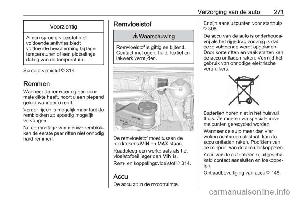 OPEL INSIGNIA BREAK 2019  Gebruikershandleiding (in Dutch) Verzorging van de auto271Voorzichtig
Alleen sproeiervloeistof met
voldoende antivries biedt
voldoende bescherming bij lage
temperaturen of een plotselinge
daling van de temperatuur.
Sproeiervloeistof  OPEL INSIGNIA BREAK 2019  Gebruikershandleiding (in Dutch) Verzorging van de auto271Voorzichtig
Alleen sproeiervloeistof met
voldoende antivries biedt
voldoende bescherming bij lage
temperaturen of een plotselinge
daling van de temperatuur.
Sproeiervloeistof