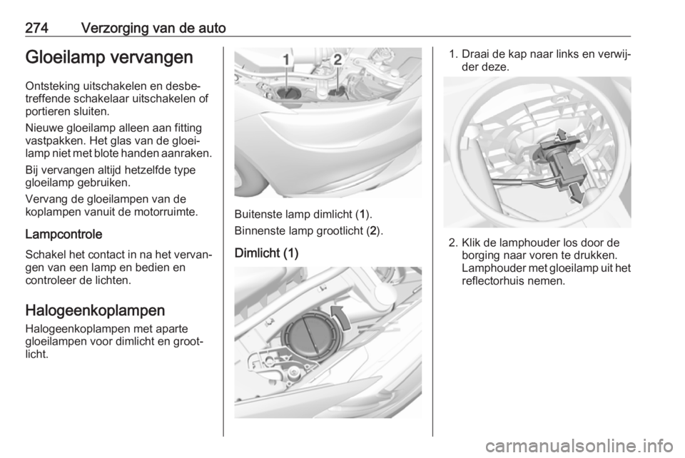 OPEL INSIGNIA BREAK 2019  Gebruikershandleiding (in Dutch) 274Verzorging van de autoGloeilamp vervangenOntsteking uitschakelen en desbe‐
treffende schakelaar uitschakelen of
portieren sluiten.
Nieuwe gloeilamp alleen aan fitting
vastpakken. Het glas van de  OPEL INSIGNIA BREAK 2019  Gebruikershandleiding (in Dutch) 274Verzorging van de autoGloeilamp vervangenOntsteking uitschakelen en desbe‐
treffende schakelaar uitschakelen of
portieren sluiten.
Nieuwe gloeilamp alleen aan fitting
vastpakken. Het glas van de