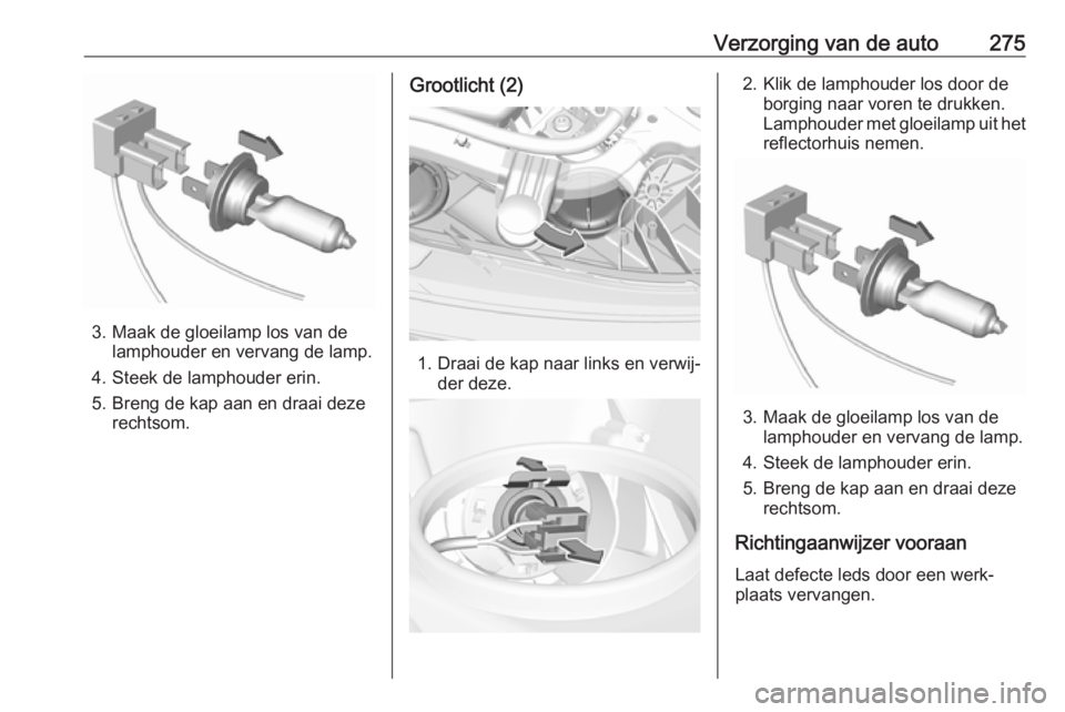OPEL INSIGNIA BREAK 2019  Gebruikershandleiding (in Dutch) Verzorging van de auto275
3. Maak de gloeilamp los van delamphouder en vervang de lamp.
4. Steek de lamphouder erin.
5. Breng de kap aan en draai deze rechtsom.
Grootlicht (2)
1. Draai de kap naar lin OPEL INSIGNIA BREAK 2019  Gebruikershandleiding (in Dutch) Verzorging van de auto275
3. Maak de gloeilamp los van delamphouder en vervang de lamp.
4. Steek de lamphouder erin.
5. Breng de kap aan en draai deze rechtsom.
Grootlicht (2)
1. Draai de kap naar lin