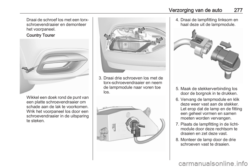 OPEL INSIGNIA BREAK 2019  Gebruikershandleiding (in Dutch) Verzorging van de auto277Draai de schroef los met een torx-schroevendraaier en demonteer
het voorpaneel.
Country Tourer
Wikkel een doek rond de punt van
een platte schroevendraaier om
schade aan de la OPEL INSIGNIA BREAK 2019  Gebruikershandleiding (in Dutch) Verzorging van de auto277Draai de schroef los met een torx-schroevendraaier en demonteer
het voorpaneel.
Country Tourer
Wikkel een doek rond de punt van
een platte schroevendraaier om
schade aan de la