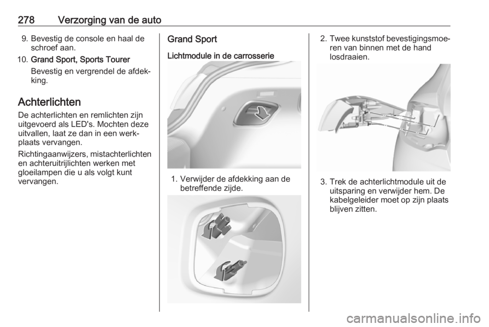 OPEL INSIGNIA BREAK 2019  Gebruikershandleiding (in Dutch) 278Verzorging van de auto9. Bevestig de console en haal deschroef aan.
10. Grand Sport, Sports Tourer
Bevestig en vergrendel de afdek‐
king.
Achterlichten
De achterlichten en remlichten zijn
uitgevo OPEL INSIGNIA BREAK 2019  Gebruikershandleiding (in Dutch) 278Verzorging van de auto9. Bevestig de console en haal deschroef aan.
10. Grand Sport, Sports Tourer
Bevestig en vergrendel de afdek‐
king.
Achterlichten
De achterlichten en remlichten zijn
uitgevo