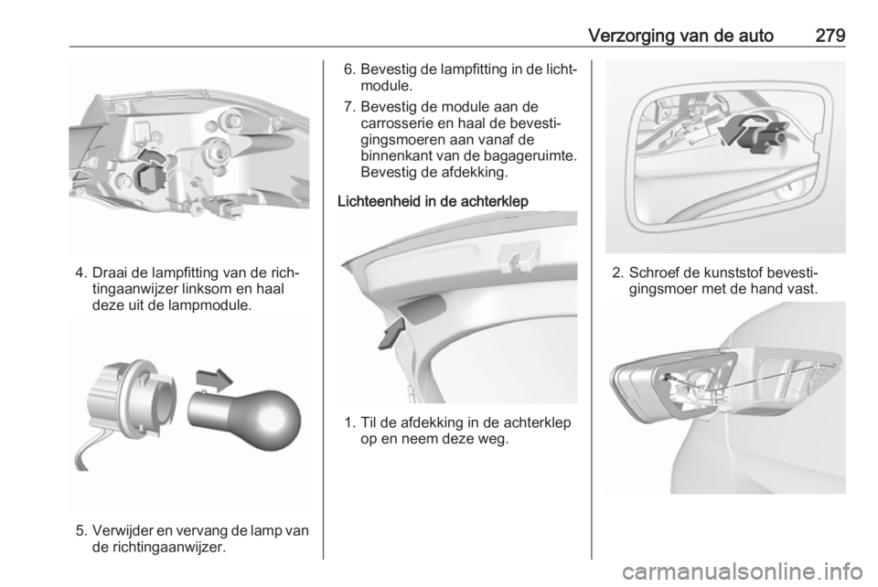 OPEL INSIGNIA BREAK 2019  Gebruikershandleiding (in Dutch) Verzorging van de auto279
4. Draai de lampfitting van de rich‐tingaanwijzer linksom en haal
deze uit de lampmodule.
5. Verwijder en vervang de lamp van
de richtingaanwijzer.
6. Bevestig de lampfitti