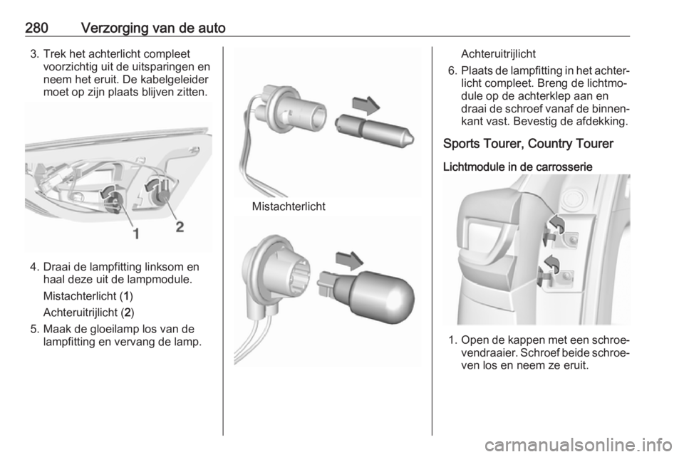 OPEL INSIGNIA BREAK 2019  Gebruikershandleiding (in Dutch) 280Verzorging van de auto3. Trek het achterlicht compleetvoorzichtig uit de uitsparingen en
neem het eruit. De kabelgeleider
moet op zijn plaats blijven zitten.
4. Draai de lampfitting linksom en haal