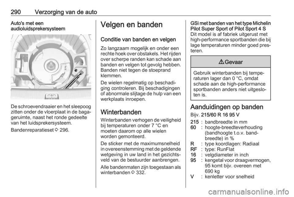 OPEL INSIGNIA BREAK 2019  Gebruikershandleiding (in Dutch) 290Verzorging van de autoAuto's met een
audioluidsprekersysteem
De schroevendraaier en het sleepoog
zitten onder de vloerplaat in de baga‐
geruimte, naast het ronde gedeelte
van het luidsprekers