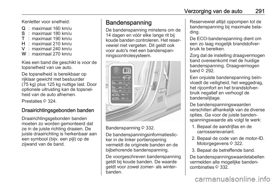 OPEL INSIGNIA BREAK 2019  Gebruikershandleiding (in Dutch) Verzorging van de auto291Kenletter voor snelheid:Q:maximaal 160 km/uS:maximaal 180 km/uT:maximaal 190 km/uH:maximaal 210 km/uV:maximaal 240 km/uW:maximaal 270 km/u
Kies een band die geschikt is voor d OPEL INSIGNIA BREAK 2019  Gebruikershandleiding (in Dutch) Verzorging van de auto291Kenletter voor snelheid:Q:maximaal 160 km/uS:maximaal 180 km/uT:maximaal 190 km/uH:maximaal 210 km/uV:maximaal 240 km/uW:maximaal 270 km/u
Kies een band die geschikt is voor d