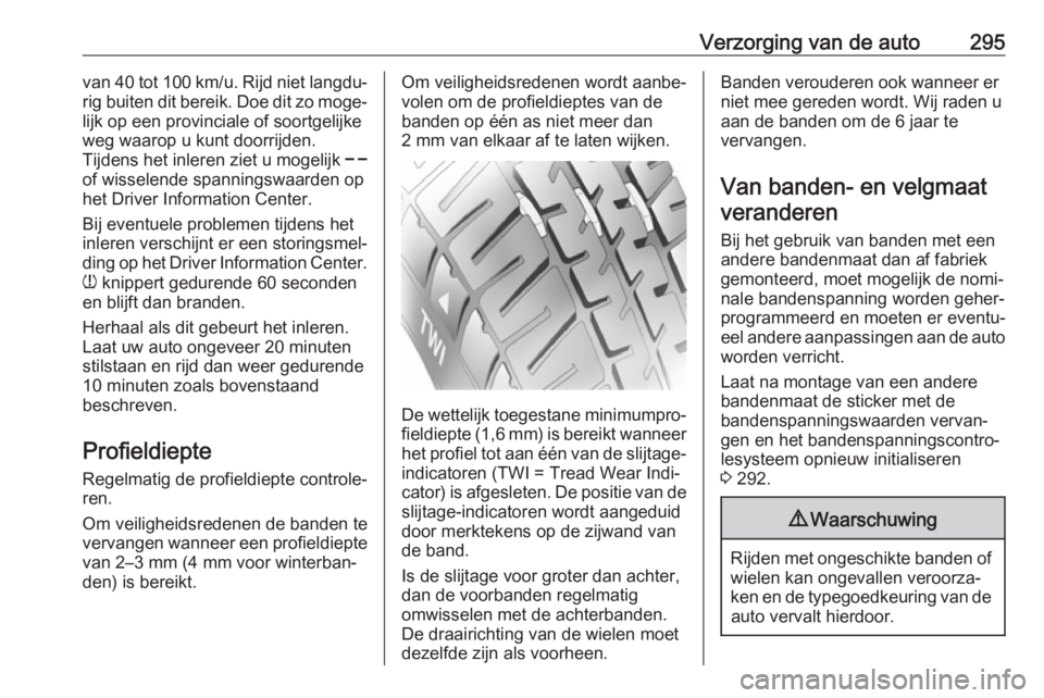 OPEL INSIGNIA BREAK 2019  Gebruikershandleiding (in Dutch) Verzorging van de auto295van 40 tot 100 km/u. Rijd niet langdu‐
rig buiten dit bereik. Doe dit zo moge‐ lijk op een provinciale of soortgelijke
weg waarop u kunt doorrijden.
Tijdens het inleren zi OPEL INSIGNIA BREAK 2019  Gebruikershandleiding (in Dutch) Verzorging van de auto295van 40 tot 100 km/u. Rijd niet langdu‐
rig buiten dit bereik. Doe dit zo moge‐ lijk op een provinciale of soortgelijke
weg waarop u kunt doorrijden.
Tijdens het inleren zi