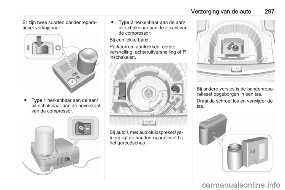 OPEL INSIGNIA BREAK 2019  Gebruikershandleiding (in Dutch) Verzorging van de auto297Er zijn twee soorten bandenrepara‐
tieset verkrijgbaar:
● Type 1  herkenbaar aan de aan/
uit-schakelaar aan de bovenkant
van de compressor.
● Type 2  herkenbaar aan de a OPEL INSIGNIA BREAK 2019  Gebruikershandleiding (in Dutch) Verzorging van de auto297Er zijn twee soorten bandenrepara‐
tieset verkrijgbaar:
● Type 1  herkenbaar aan de aan/
uit-schakelaar aan de bovenkant
van de compressor.
● Type 2  herkenbaar aan de a