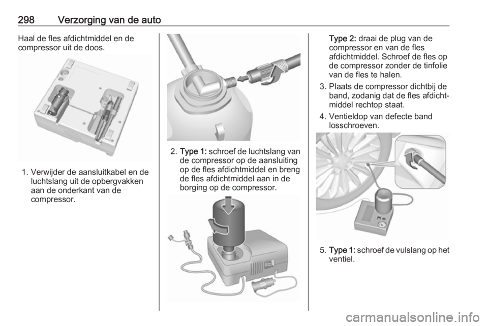 OPEL INSIGNIA BREAK 2019  Gebruikershandleiding (in Dutch) 298Verzorging van de autoHaal de fles afdichtmiddel en de
compressor uit de doos.
1. Verwijder de aansluitkabel en de luchtslang uit de opbergvakken
aan de onderkant van de compressor.
2. Type 1:  sch OPEL INSIGNIA BREAK 2019  Gebruikershandleiding (in Dutch) 298Verzorging van de autoHaal de fles afdichtmiddel en de
compressor uit de doos.
1. Verwijder de aansluitkabel en de luchtslang uit de opbergvakken
aan de onderkant van de compressor.
2. Type 1:  sch