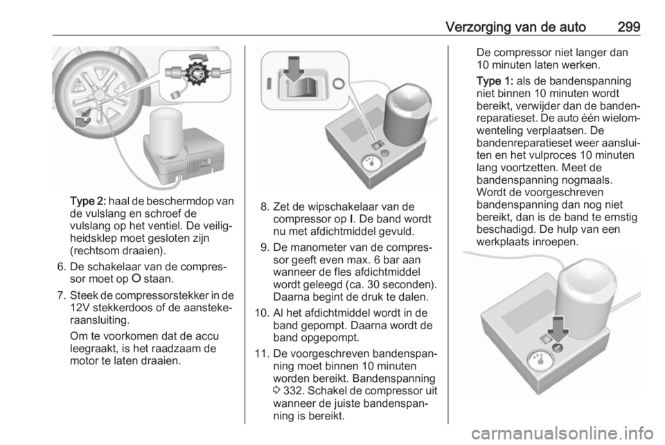 OPEL INSIGNIA BREAK 2019  Gebruikershandleiding (in Dutch) Verzorging van de auto299
Type 2: haal de beschermdop van
de vulslang en schroef de
vulslang op het ventiel. De veilig‐
heidsklep moet gesloten zijn
(rechtsom draaien).
6. De schakelaar van de compr