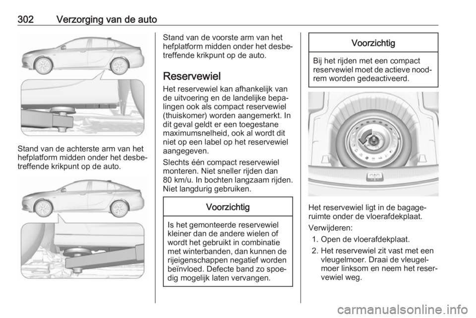 OPEL INSIGNIA BREAK 2019  Gebruikershandleiding (in Dutch) 302Verzorging van de auto
Stand van de achterste arm van het
hefplatform midden onder het desbe‐
treffende krikpunt op de auto.
Stand van de voorste arm van het
hefplatform midden onder het desbe‐