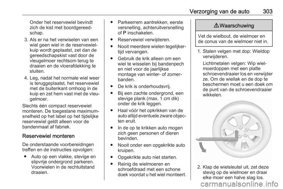 OPEL INSIGNIA BREAK 2019  Gebruikershandleiding (in Dutch) Verzorging van de auto303Onder het reservewiel bevindt
zich de kist met boordgereed‐
schap.
3. Als er na het verwiselen van een wiel geen wiel in de reservewiel‐
kuip wordt geplaatst, zet dan de
g