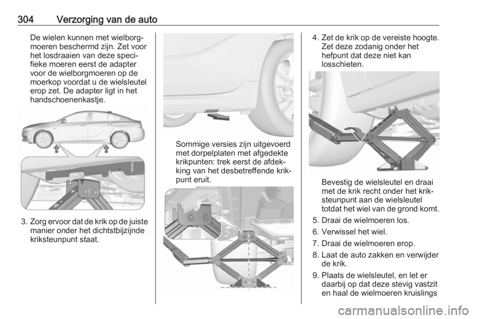 OPEL INSIGNIA BREAK 2019  Gebruikershandleiding (in Dutch) 304Verzorging van de autoDe wielen kunnen met wielborg‐
moeren beschermd zijn. Zet voor
het losdraaien van deze speci‐
fieke moeren eerst de adapter
voor de wielborgmoeren op de
moerkop voordat u 