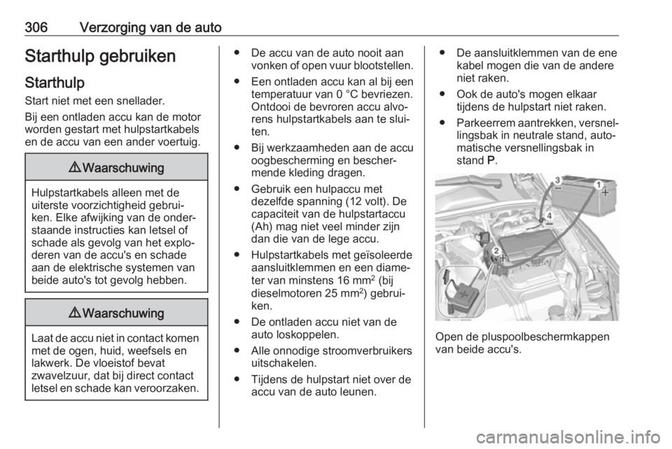 OPEL INSIGNIA BREAK 2019  Gebruikershandleiding (in Dutch) 306Verzorging van de autoStarthulp gebruikenStarthulp Start niet met een snellader.
Bij een ontladen accu kan de motor
worden gestart met hulpstartkabels
en de accu van een ander voertuig.9 Waarschuwi