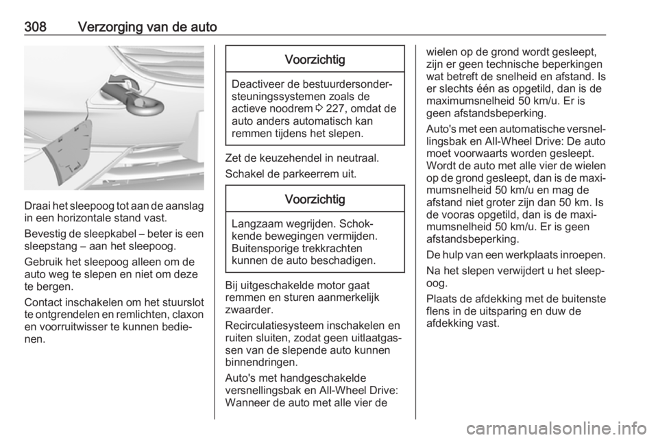 OPEL INSIGNIA BREAK 2019  Gebruikershandleiding (in Dutch) 308Verzorging van de auto
Draai het sleepoog tot aan de aanslag
in een horizontale stand vast.
Bevestig de sleepkabel – beter is een
sleepstang – aan het sleepoog.
Gebruik het sleepoog alleen om d