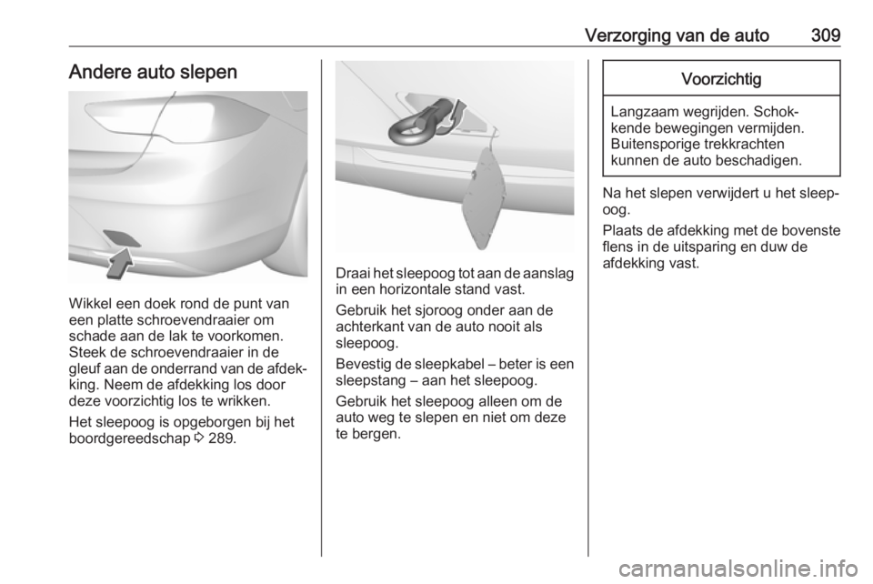 OPEL INSIGNIA BREAK 2019  Gebruikershandleiding (in Dutch) Verzorging van de auto309Andere auto slepen
Wikkel een doek rond de punt van
een platte schroevendraaier om
schade aan de lak te voorkomen.
Steek de schroevendraaier in de
gleuf aan de onderrand van d