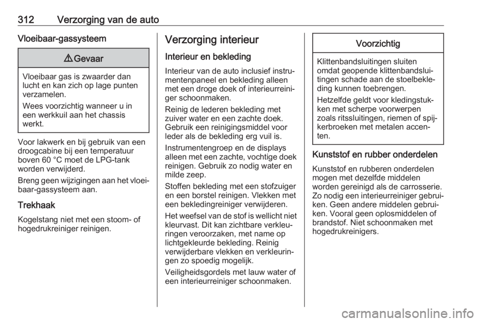 OPEL INSIGNIA BREAK 2019  Gebruikershandleiding (in Dutch) 312Verzorging van de autoVloeibaar-gassysteem9Gevaar
Vloeibaar gas is zwaarder dan
lucht en kan zich op lage punten
verzamelen.
Wees voorzichtig wanneer u in
een werkkuil aan het chassis
werkt.
Voor l