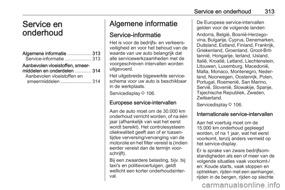 OPEL INSIGNIA BREAK 2019  Gebruikershandleiding (in Dutch) Service en onderhoud313Service en
onderhoudAlgemene informatie ..................313
Service-informatie ...................313
Aanbevolen vloeistoffen, smeer‐ middelen en onderdelen ............314
 OPEL INSIGNIA BREAK 2019  Gebruikershandleiding (in Dutch) Service en onderhoud313Service en
onderhoudAlgemene informatie ..................313
Service-informatie ...................313
Aanbevolen vloeistoffen, smeer‐ middelen en onderdelen ............314