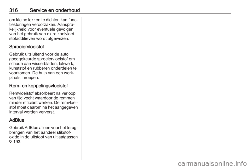 OPEL INSIGNIA BREAK 2019  Gebruikershandleiding (in Dutch) 316Service en onderhoudom kleine lekken te dichten kan func‐tiestoringen veroorzaken. Aanspra‐
kelijkheid voor eventuele gevolgen
van het gebruik van extra koelvloei‐ stofadditieven wordt afgewe OPEL INSIGNIA BREAK 2019  Gebruikershandleiding (in Dutch) 316Service en onderhoudom kleine lekken te dichten kan func‐tiestoringen veroorzaken. Aanspra‐
kelijkheid voor eventuele gevolgen
van het gebruik van extra koelvloei‐ stofadditieven wordt afgewe