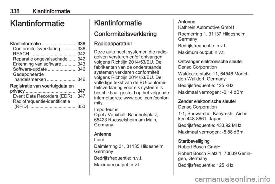 OPEL INSIGNIA BREAK 2019  Gebruikershandleiding (in Dutch) 338KlantinformatieKlantinformatieKlantinformatie........................... 338
Conformiteitsverklaring ............338
REACH .................................... 342
Reparatie ongevalsschade ......34 OPEL INSIGNIA BREAK 2019  Gebruikershandleiding (in Dutch) 338KlantinformatieKlantinformatieKlantinformatie........................... 338
Conformiteitsverklaring ............338
REACH .................................... 342
Reparatie ongevalsschade ......34