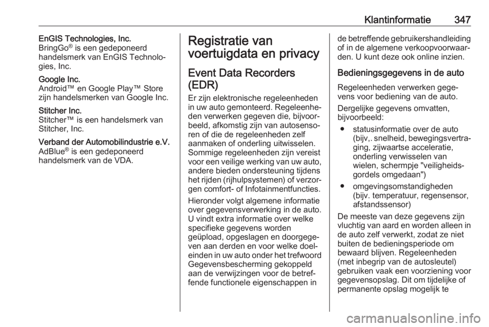 OPEL INSIGNIA BREAK 2019  Gebruikershandleiding (in Dutch) Klantinformatie347EnGIS Technologies, Inc.
BringGo ®
 is een gedeponeerd
handelsmerk van EnGIS Technolo‐
gies, Inc.Google Inc.
Android™ en Google Play™ Store zijn handelsmerken van Google Inc.S OPEL INSIGNIA BREAK 2019  Gebruikershandleiding (in Dutch) Klantinformatie347EnGIS Technologies, Inc.
BringGo ®
 is een gedeponeerd
handelsmerk van EnGIS Technolo‐
gies, Inc.Google Inc.
Android™ en Google Play™ Store zijn handelsmerken van Google Inc.S