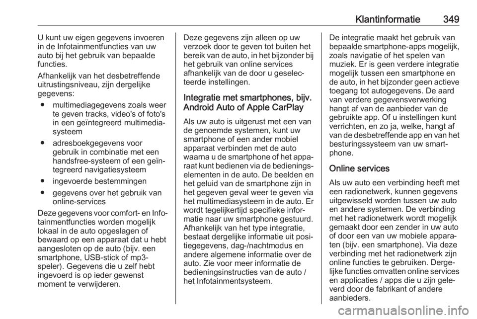OPEL INSIGNIA BREAK 2019  Gebruikershandleiding (in Dutch) Klantinformatie349U kunt uw eigen gegevens invoeren
in de Infotainmentfuncties van uw
auto bij het gebruik van bepaalde
functies.
Afhankelijk van het desbetreffende uitrustingsniveau, zijn dergelijke
 OPEL INSIGNIA BREAK 2019  Gebruikershandleiding (in Dutch) Klantinformatie349U kunt uw eigen gegevens invoeren
in de Infotainmentfuncties van uw
auto bij het gebruik van bepaalde
functies.
Afhankelijk van het desbetreffende uitrustingsniveau, zijn dergelijke