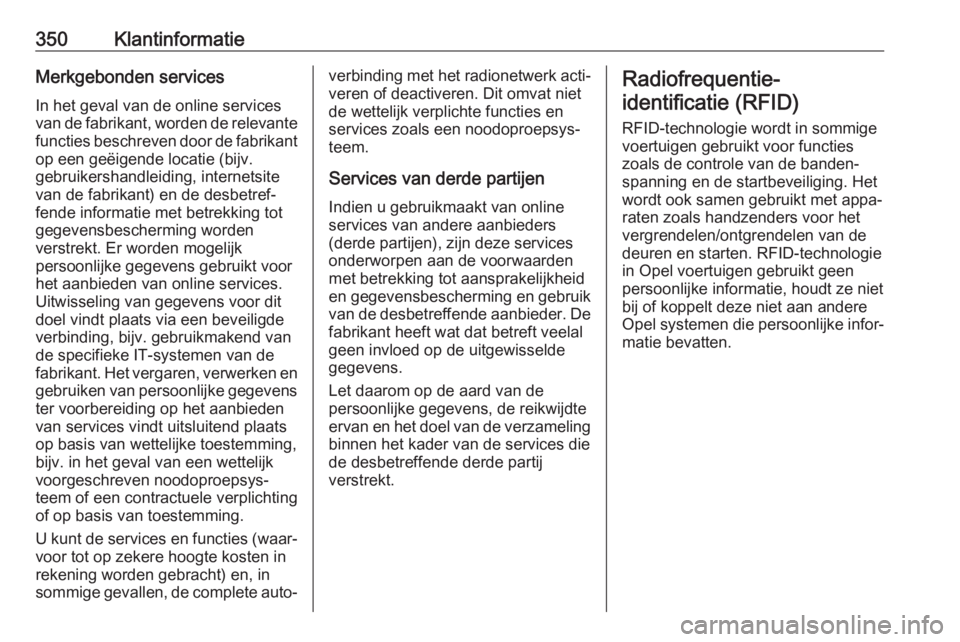 OPEL INSIGNIA BREAK 2019  Gebruikershandleiding (in Dutch) 350KlantinformatieMerkgebonden servicesIn het geval van de online services
van de fabrikant, worden de relevante functies beschreven door de fabrikant
op een geëigende locatie (bijv.
gebruikershandle