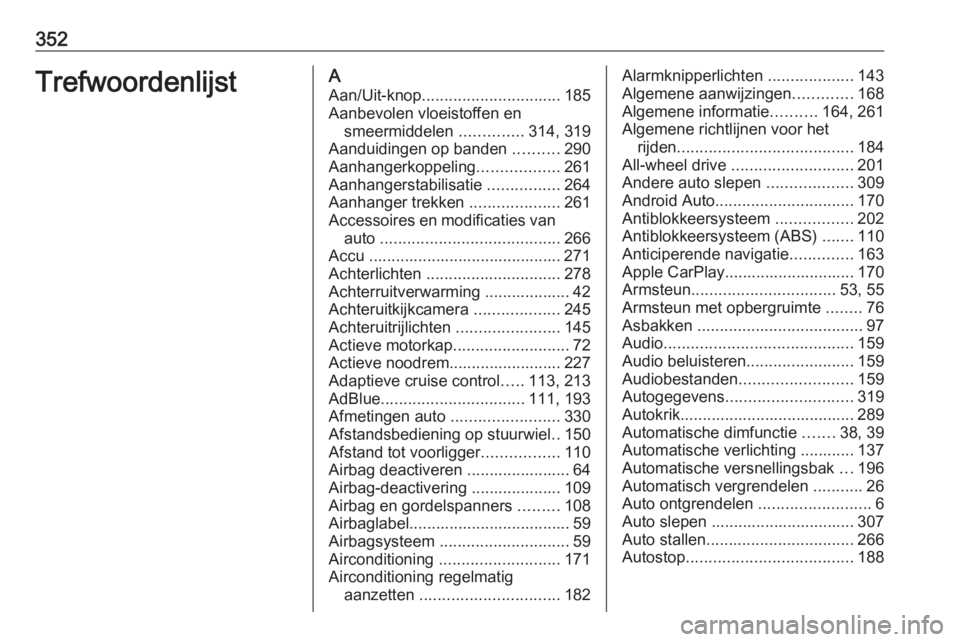 OPEL INSIGNIA BREAK 2019  Gebruikershandleiding (in Dutch) 352TrefwoordenlijstAAan/Uit-knop ............................... 185
Aanbevolen vloeistoffen en smeermiddelen  ..............314, 319
Aanduidingen op banden  ..........290
Aanhangerkoppeling .........