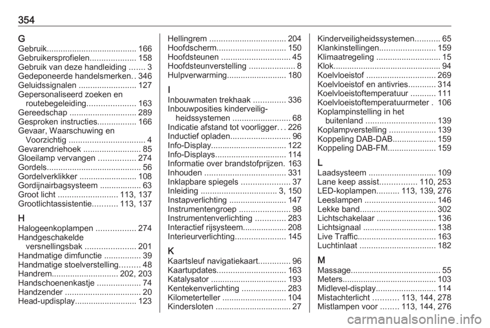 OPEL INSIGNIA BREAK 2019  Gebruikershandleiding (in Dutch) 354GGebruik ....................................... 166
Gebruikersprofielen ....................158
Gebruik van deze handleiding  .......3
Gedeponeerde handelsmerken ..346
Geluidssignalen  ...........