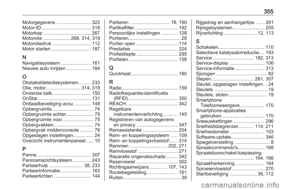 OPEL INSIGNIA BREAK 2019  Gebruikershandleiding (in Dutch) 355Motorgegevens .......................... 322
Motor-ID...................................... 318
Motorkap .................................... 267
Motorolie  .................... 268, 314, 319
Motor