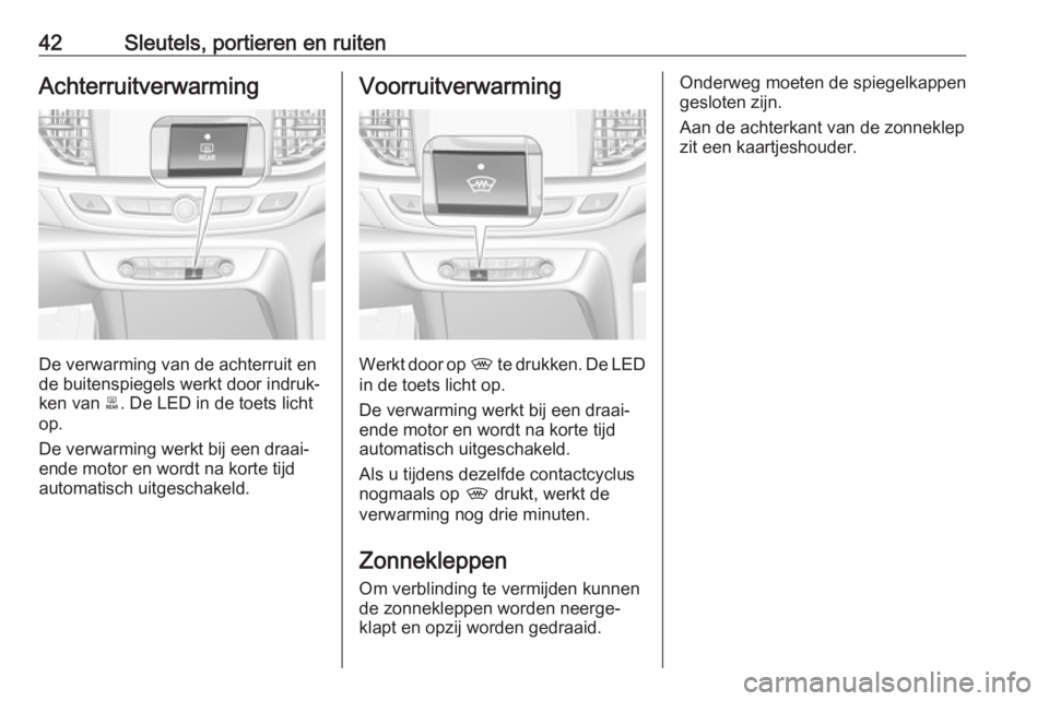 OPEL INSIGNIA BREAK 2019  Gebruikershandleiding (in Dutch) 42Sleutels, portieren en ruitenAchterruitverwarming
De verwarming van de achterruit en
de buitenspiegels werkt door indruk‐
ken van  b. De LED in de toets licht
op.
De verwarming werkt bij een draai OPEL INSIGNIA BREAK 2019  Gebruikershandleiding (in Dutch) 42Sleutels, portieren en ruitenAchterruitverwarming
De verwarming van de achterruit en
de buitenspiegels werkt door indruk‐
ken van  b. De LED in de toets licht
op.
De verwarming werkt bij een draai
