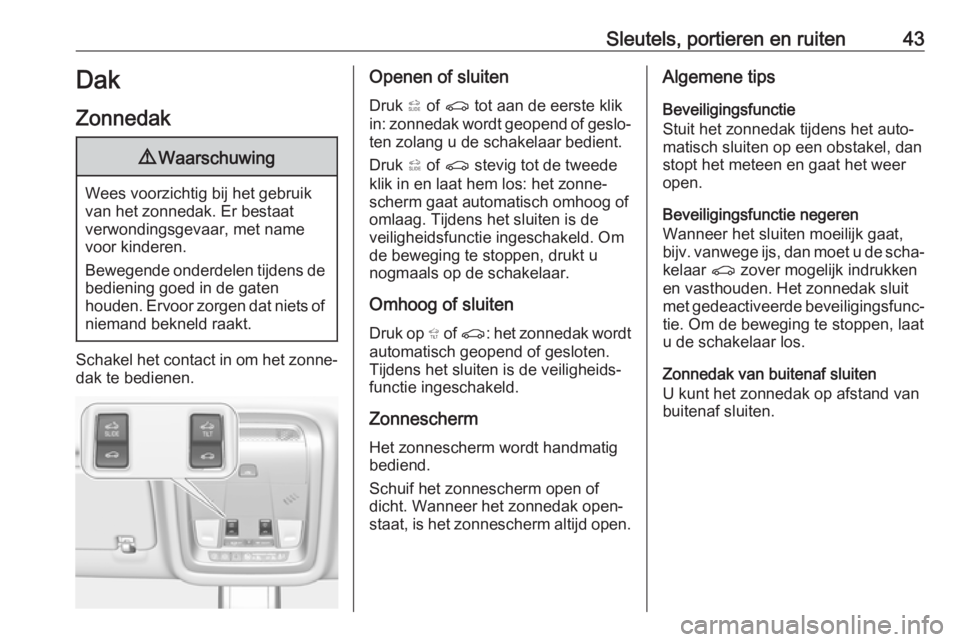 OPEL INSIGNIA BREAK 2019  Gebruikershandleiding (in Dutch) Sleutels, portieren en ruiten43Dak
Zonnedak9 Waarschuwing
Wees voorzichtig bij het gebruik
van het zonnedak. Er bestaat
verwondingsgevaar, met name voor kinderen.
Bewegende onderdelen tijdens de
bedie OPEL INSIGNIA BREAK 2019  Gebruikershandleiding (in Dutch) Sleutels, portieren en ruiten43Dak
Zonnedak9 Waarschuwing
Wees voorzichtig bij het gebruik
van het zonnedak. Er bestaat
verwondingsgevaar, met name voor kinderen.
Bewegende onderdelen tijdens de
bedie