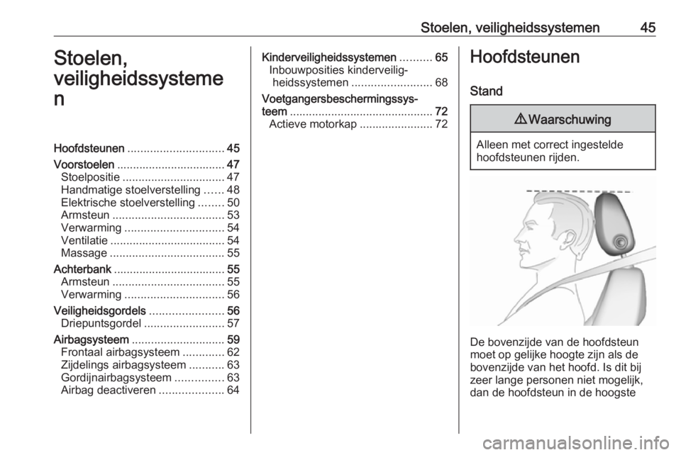 OPEL INSIGNIA BREAK 2019  Gebruikershandleiding (in Dutch) Stoelen, veiligheidssystemen45Stoelen,
veiligheidssysteme
nHoofdsteunen .............................. 45
Voorstoelen .................................. 47
Stoelpositie ............................... OPEL INSIGNIA BREAK 2019  Gebruikershandleiding (in Dutch) Stoelen, veiligheidssystemen45Stoelen,
veiligheidssysteme
nHoofdsteunen .............................. 45
Voorstoelen .................................. 47
Stoelpositie ...............................