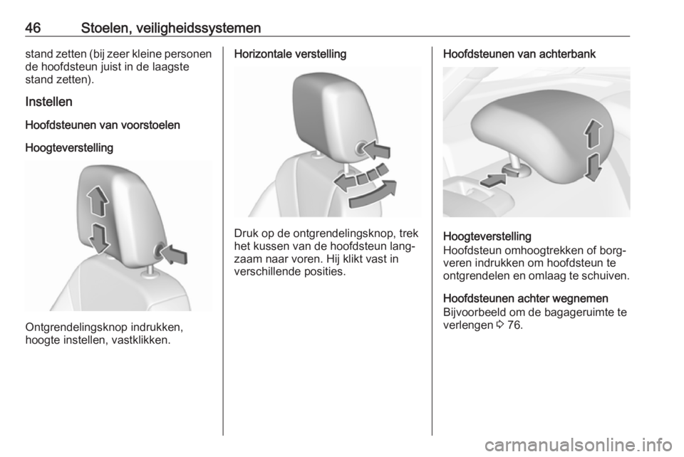 OPEL INSIGNIA BREAK 2019  Gebruikershandleiding (in Dutch) 46Stoelen, veiligheidssystemenstand zetten (bij zeer kleine personen
de hoofdsteun juist in de laagste
stand zetten).
Instellen
Hoofdsteunen van voorstoelen
Hoogteverstelling
Ontgrendelingsknop indruk OPEL INSIGNIA BREAK 2019  Gebruikershandleiding (in Dutch) 46Stoelen, veiligheidssystemenstand zetten (bij zeer kleine personen
de hoofdsteun juist in de laagste
stand zetten).
Instellen
Hoofdsteunen van voorstoelen
Hoogteverstelling
Ontgrendelingsknop indruk
