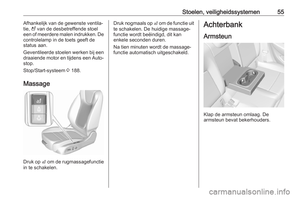 OPEL INSIGNIA BREAK 2019  Gebruikershandleiding (in Dutch) Stoelen, veiligheidssystemen55Afhankelijk van de gewenste ventila‐
tie,  A van de desbetreffende stoel
een of meerdere malen indrukken. De
controlelamp in de toets geeft de
status aan.
Geventileerde OPEL INSIGNIA BREAK 2019  Gebruikershandleiding (in Dutch) Stoelen, veiligheidssystemen55Afhankelijk van de gewenste ventila‐
tie,  A van de desbetreffende stoel
een of meerdere malen indrukken. De
controlelamp in de toets geeft de
status aan.
Geventileerde