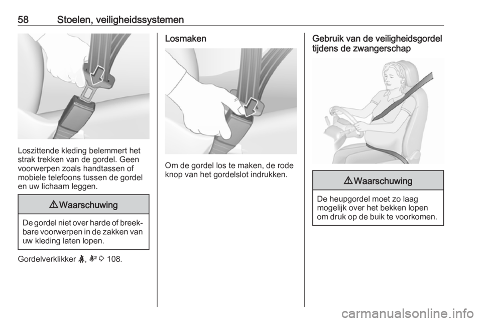 OPEL INSIGNIA BREAK 2019  Gebruikershandleiding (in Dutch) 58Stoelen, veiligheidssystemen
Loszittende kleding belemmert het
strak trekken van de gordel. Geen
voorwerpen zoals handtassen of
mobiele telefoons tussen de gordel
en uw lichaam leggen.
9 Waarschuwin OPEL INSIGNIA BREAK 2019  Gebruikershandleiding (in Dutch) 58Stoelen, veiligheidssystemen
Loszittende kleding belemmert het
strak trekken van de gordel. Geen
voorwerpen zoals handtassen of
mobiele telefoons tussen de gordel
en uw lichaam leggen.
9 Waarschuwin