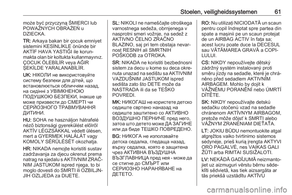 OPEL INSIGNIA BREAK 2019  Gebruikershandleiding (in Dutch) Stoelen, veiligheidssystemen61może być przyczyną ŚMIERCI lub
POWAŻNYCH OBRAŻEŃ u
DZIECKA.
TR:  Arkaya bakan bir çocuk emniyet
sistemini KESİNLİKLE önünde bir
AKTİF HAVA YASTIĞI ile korun OPEL INSIGNIA BREAK 2019  Gebruikershandleiding (in Dutch) Stoelen, veiligheidssystemen61może być przyczyną ŚMIERCI lub
POWAŻNYCH OBRAŻEŃ u
DZIECKA.
TR:  Arkaya bakan bir çocuk emniyet
sistemini KESİNLİKLE önünde bir
AKTİF HAVA YASTIĞI ile korun