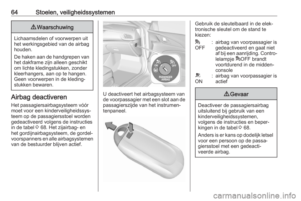 OPEL INSIGNIA BREAK 2019  Gebruikershandleiding (in Dutch) 64Stoelen, veiligheidssystemen9Waarschuwing
Lichaamsdelen of voorwerpen uit
het werkingsgebied van de airbag
houden.
De haken aan de handgrepen van het dakframe zijn alleen geschikt
om lichte kledings OPEL INSIGNIA BREAK 2019  Gebruikershandleiding (in Dutch) 64Stoelen, veiligheidssystemen9Waarschuwing
Lichaamsdelen of voorwerpen uit
het werkingsgebied van de airbag
houden.
De haken aan de handgrepen van het dakframe zijn alleen geschikt
om lichte kledings