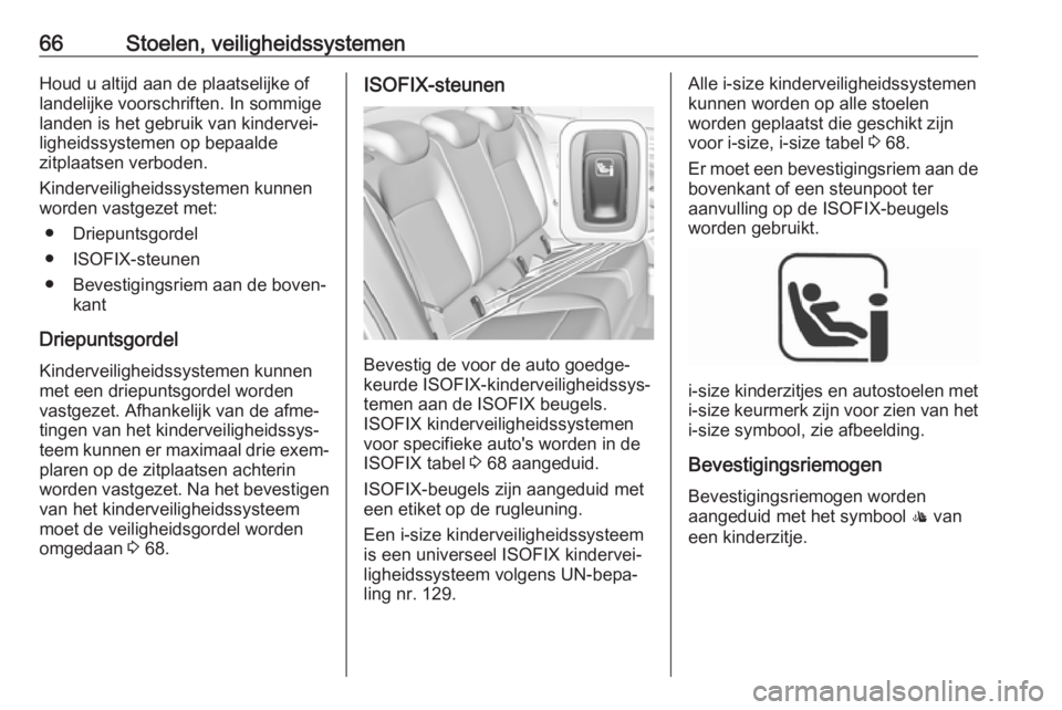 OPEL INSIGNIA BREAK 2019  Gebruikershandleiding (in Dutch) 66Stoelen, veiligheidssystemenHoud u altijd aan de plaatselijke of
landelijke voorschriften. In sommige landen is het gebruik van kindervei‐ligheidssystemen op bepaalde
zitplaatsen verboden.
Kinderv OPEL INSIGNIA BREAK 2019  Gebruikershandleiding (in Dutch) 66Stoelen, veiligheidssystemenHoud u altijd aan de plaatselijke of
landelijke voorschriften. In sommige landen is het gebruik van kindervei‐ligheidssystemen op bepaalde
zitplaatsen verboden.
Kinderv