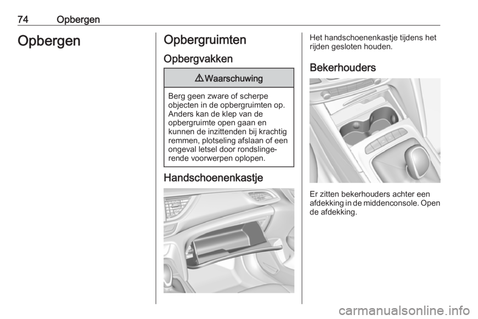 OPEL INSIGNIA BREAK 2019  Gebruikershandleiding (in Dutch) 74OpbergenOpbergenOpbergruimten
Opbergvakken9 Waarschuwing
Berg geen zware of scherpe
objecten in de opbergruimten op.
Anders kan de klep van de
opbergruimte open gaan en
kunnen de inzittenden bij kra